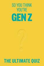 So You Think You’re Gen Z: The ultimate quiz