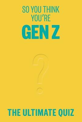 So You Think You’re Gen Z: The ultimate quiz - Lucy Grant - cover