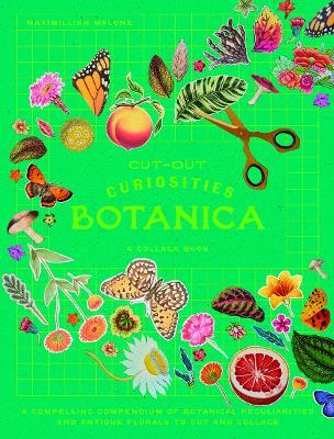 Cut-out Curiosities: Botanica: A compelling compendium of botanical peculiarities and antique florals to cut and collage - Maximillian Malone - cover