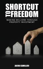 Shortcut to Freedom Freedom: Making Millions Through Property Investment