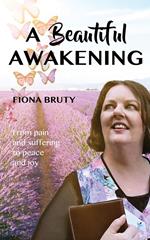 A Beautiful Awakening: From Pain and Suffering to Peace and Joy