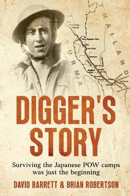 Digger's Story: Surviving the Japanese POW camps was just the beginning - David Barrett,Brian Robertson - cover