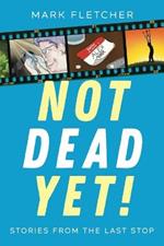 Not Dead Yet!: Stories from the Last Stop