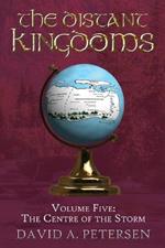 The Distant Kingdoms Volume Five: The Centre of the Storm