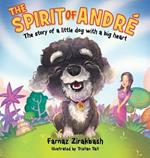 The Spirit of Andre?: The story of a little dog with a big heart