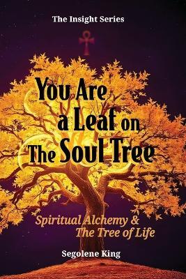 You Are A Leaf On The Soul Tree: Spiritual Alchemy & The Tree of Life - Segolene King - cover