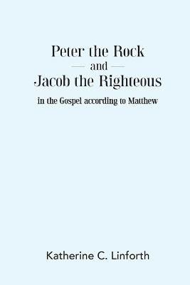 Peter the Rock and Jacob the Righteous in the Gospel according to Matthew - Katherine C Linforth - cover