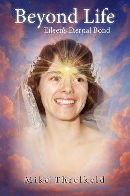 Beyond Life: Eileen's Eternal Bond - Mike Threlkeld - cover