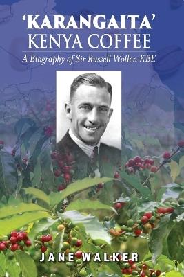 Karangaita' Kenya Coffee: A Biography of Sir Russell Wollen KBE - Jane Walker - cover