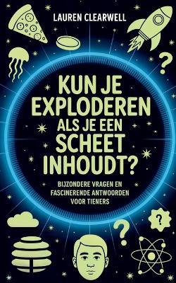 Kun Je Exploderen Als Je Een Scheet Inhoudt?: Bijzondere Vragen en Fascinerende Antwoorden voor Tieners - Lauren Clearwell - cover