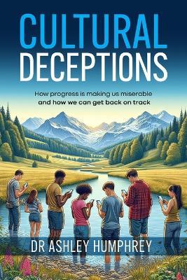Cultural Deceptions: How progress is making us miserable and how we can get back on track - Ashley Humphrey - cover
