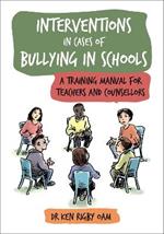 Interventions in Cases of Bullying in Schools: A Training Manual for Teachers and Counsellors