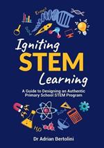 Igniting STEM Learning: A Guide to Designing an Authentic Primary School STEM Program