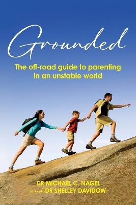 Grounded: The off-road guide to parenting in an unstable world - Michael C Nagel,Davidow Shelley - cover