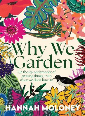 Why We Garden: On the joy and wonder of growing things, even when we don't have to - Hannah Moloney - cover