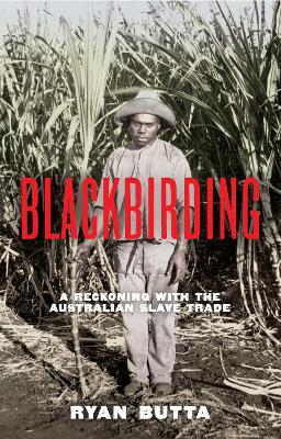Blackbirding: A reckoning with the Australian slave trade - Ryan Butta - cover