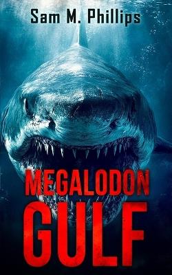 Megalodon Gulf: A Deep-Sea Thriller - Sam M Phillips - cover