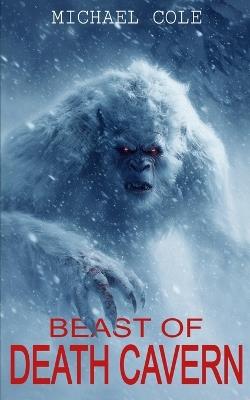 Beast of Death Cavern: A Cryptid Thriller - Michael Cole - cover