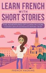 Learn French With Short Stories - Parallel French & English Vocabulary for Beginners. The Adventures of Clara in Lyon: Culture & Beauty in France's Historic Heart