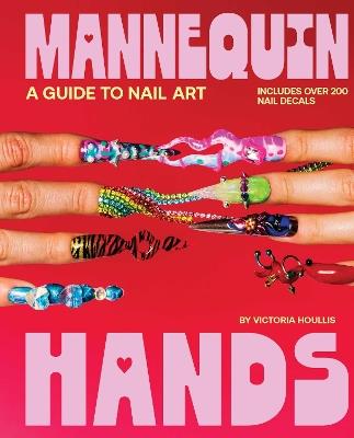 Mannequin Hands: Your Guide to Nail Art - Victoria Houllis - cover