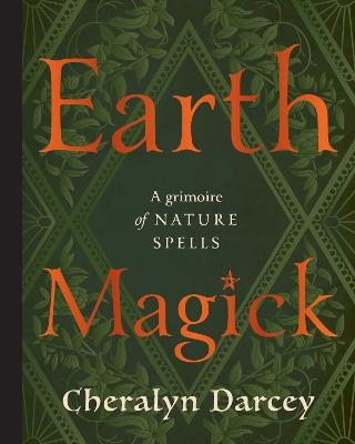 Earth Magick: A Grimoire of Nature Spells - Cheralyn Darcey - cover