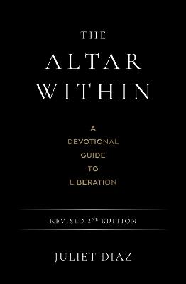 The Altar Within: A Devotional Guide to Liberation, Revised 2nd Edition - Juliet Diaz - cover