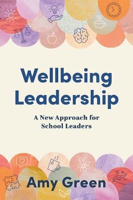 Wellbeing Leadership: A New Approach for School Leaders - Amy Green - cover