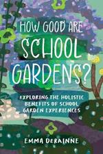 How Good are School Gardens?: Exploring the Holistic Benefits of School Garden Experiences