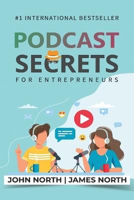 Podcast Secrets for Entrepreneurs: The 5 Step Blueprint to Crafting, Developing, and Monetizing Your Show - John North,James North - cover