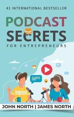 Podcast Secrets for Entrepreneurs: The 5 Step Blueprint to Crafting, Developing, and Monetizing Your Show - John North,James North - cover