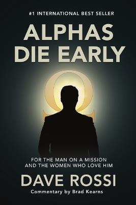 Alphas Die Early: For the Man on a Mission - And the Women Who Love Him - Dave Rossi - cover
