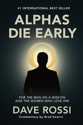 Alphas Die Early: For the Man on a Mission - And the Women Who Love Him - Dave Rossi - cover