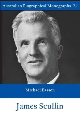 James Scullin - Australian Biographical Monographs - Michael Easson - cover