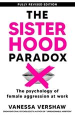 The Sisterhood Paradox: The Psychology of Female Aggression at Work