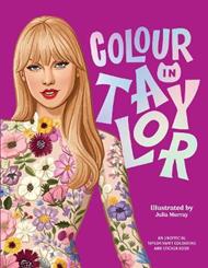 Colour In Taylor: A Unofficial Taylor Swift Colouring and Sticker Book
