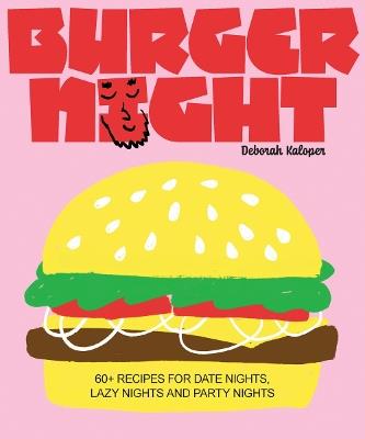 Burger Night: 60+ recipes for date nights, lazy nights and party nights - Deborah Kaloper - cover