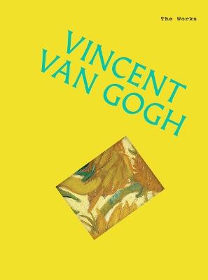 The Works: Vincent van Gogh: The essential masterpieces - Sally Grant - cover