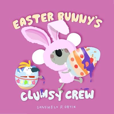 Easter Bunny's Clumsy Crew - Consuelo Ortiz - cover