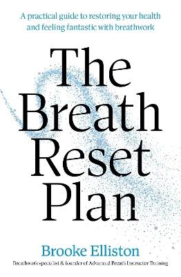 The Breath Reset Plan: A practical guide to restoring your health and feeling fantastic with breathwork - Brooke Elliston - cover
