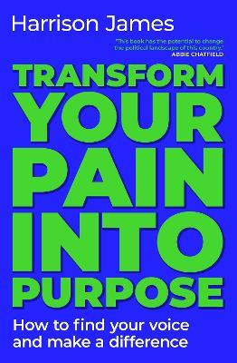Transform Your Pain into Purpose: How to find your voice and make a difference - Harrison James - cover