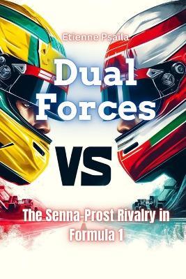 Dual Forces: The Senna-Prost Rivalry in Formula 1 - Etienne Psaila - cover