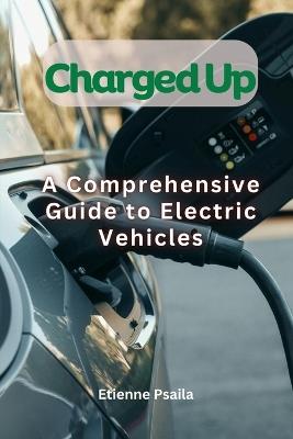 Charged Up - A Comprehensive Guide To Electric Vehicles - Etienne Psaila - cover