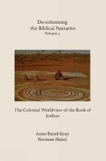 De-colonising the Biblical Narrative: The Colonial Worldview of the Book of Joshua