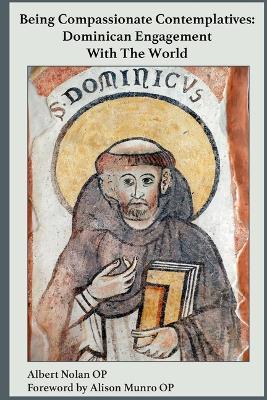 Being Compassionate Contemplatives: Dominican Engagement with the World - Albert Nolan - cover