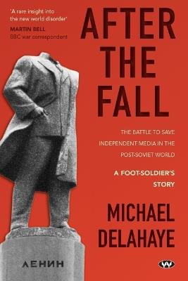 After the Fall: The Battle to Save Independent Media in the Post-Soviet World - Michael Delahaye - cover