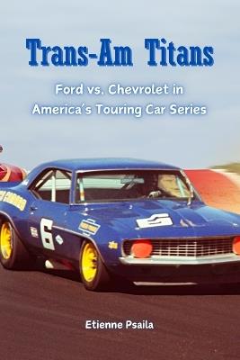 Trans-Am Titans: Ford vs. Chevrolet in America's Touring Car Series - Etienne Psaila - cover