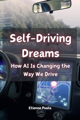 Self-Driving Dreams: How AI Is Changing the Way We Drive - Etienne Psaila - cover