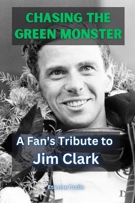 Chasing the Green Monster: A Fan's Tribute to Jim Clark - Etienne Psaila - cover