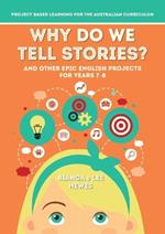 Why Do We Tell Stories? And Other Epic English Projects for Years 7-8: Project Based Learning for the Australian Curriculum