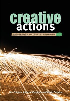 Creative Actions: Embedding Creative Competencies in Every Classroom - Tim Patston,James C Kaufman,David Cropley - cover